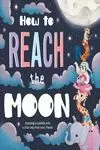 HOW TO REACH THE MOON HOW TO REACH THE MOON
