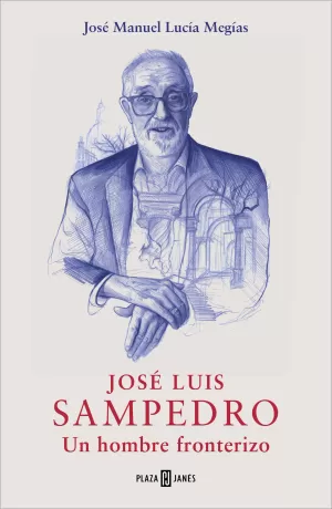 JOSE LUIS SAMPEDRO. UN HOMBRE FRONTERIZO JOSE LUIS SAMPEDRO. UN HOMBRE FRONTERIZO
