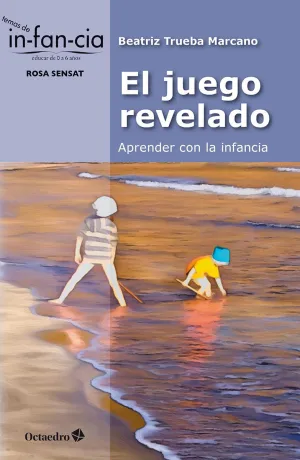 EL JUEGO REVELADO: APRENDER CON LA INFANCIA EL JUEGO REVELADO: APRENDER CON LA INFANCIA