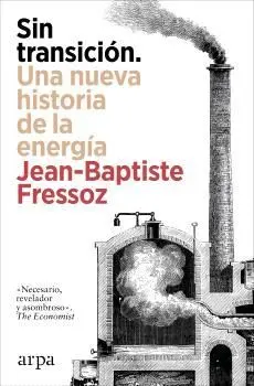 SIN TRANSICION. UNA NUEVA HISTORIA DE LA ENERGIA SIN TRANSICION. UNA NUEVA HISTORIA DE LA ENERGIA