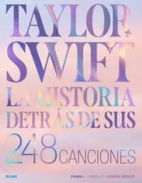 TAYLOR SWIFT. HISTORIA DETRAS DE SUS 248 CANCIONES TAYLOR SWIFT. HISTORIA DETRAS DE SUS 248 CANCIONES