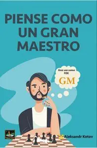 PIENSE COMO UN GRAN MAESTRO PIENSE COMO UN GRAN MAESTRO