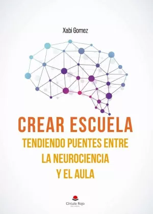 CREAR ESCUELA. TENDIENDO PUENTES ENTRE LA NEUROCIENCIA Y EL AULA