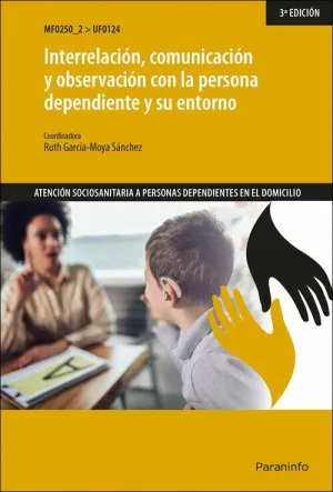 INTERRELACIÓN, COMUNICACIÓN Y OBSERVACIÓN CON LA PERSONA DEPENDIENTE Y SU ENTORN INTERRELACIÓN, COMUNICACIÓN Y OBSERVACIÓN CON LA PERSONA DEPENDIENTE Y SU ENTORN