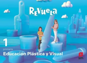EDUCACIÓN PLÁSTICA Y VISUAL. 1 PRIMARIA. REVUELA EDUCACIÓN PLÁSTICA Y VISUAL. 1 PRIMARIA. REVUELA