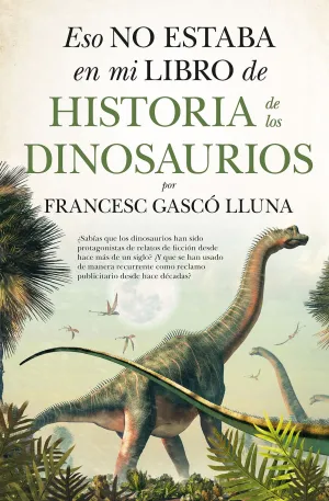 ESO NO ESTABA EN MI LIBRO DE HISTORIA DE LOS DINOS ESO NO ESTABA EN MI LIBRO DE HISTORIA DE LOS DINOS