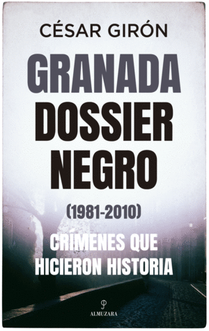 GRANADA: DOSSIER NEGRO (1981-2010). CRÍMENES QUE HICIERON HISTORIA