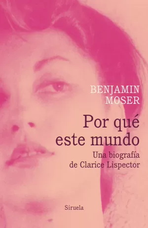 POR QUÉ ESTE MUNDO. UNA BIOGRAF¡A DE CLARICE LISPECTOR