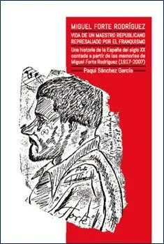 MIGUEL FORTE VIDA DE UN MAESTRO REPUBLICANO REPRESALIADO FR