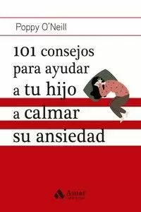 101 CONSEJOS PARA AYUDAR A TU HIJO A CALMAR SU ANSIEDAD 101 CONSEJOS PARA AYUDAR A TU HIJO A CALMAR SU ANSIEDAD