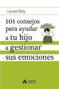 101 CONSEJOS PARA AYUDAR A TU HIJO A GESTIONAR SUS EMOCIONES 101 CONSEJOS PARA AYUDAR A TU HIJO A GESTIONAR SUS EMOCIONES