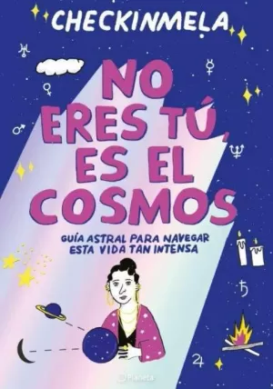 NO ERES TÚ, ES EL COSMOS NO ERES TÚ, ES EL COSMOS
