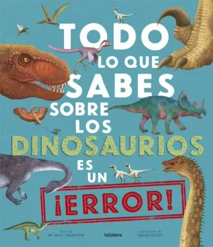 TODO LO QUE SABES SOBRE LOS DINOSAURIOS ES UN ¡ERROR! TODO LO QUE SABES SOBRE LOS DINOSAURIOS ES UN ¡ERROR!
