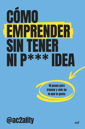 CÓMO EMPRENDER SIN TENER NI PUTA IDEA CÓMO EMPRENDER SIN TENER NI PUTA IDEA