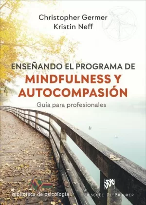 ENSEÑANDO EL PROGRAMA DE MINDFULNESS Y AUTOCOMPASIÓN. GUÍA PARA PROFESIONALES