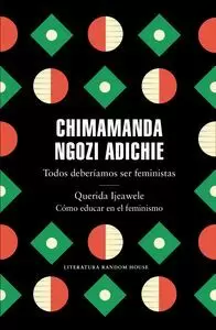 TODOS DEBERÍAMOS SER FEMINISTAS / QUERIDA IJEAWELE. CÓMO EDUCAR EN EL FEMINISMO