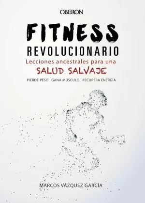 FITNESS REVOLUCIONARIO. LECCIONES ANCESTRALES PARA UNA SALUD SALVAJE