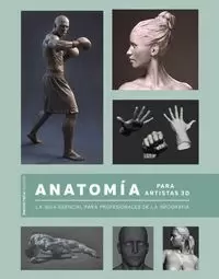 ANATOMIA PARA ARTISTAS 3D. LA GUIA ESENCIAL PARA PROFESIONALES DE LA INFOGRAFIA