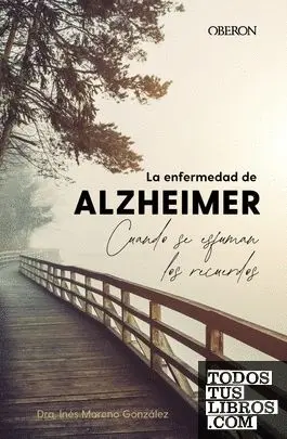 LA ENFERMEDAD DE ALZHEIMER. CUANDO SE ESFUMAN LOS RECUERDOS