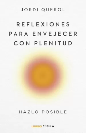 REFLEXIONES PARA ENVEJECER CON PLENITUD REFLEXIONES PARA ENVEJECER CON PLENITUD