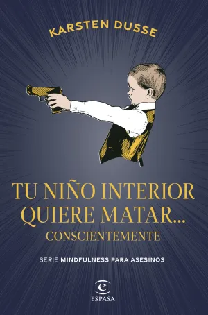TU NIÑO INTERIOR QUIERE MATAR... CONSCIENTEMENTE TU NIÑO INTERIOR QUIERE MATAR... CONSCIENTEMENTE