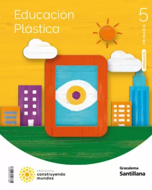 EDUCACION PLASTICA 5 PRIMARIA CONSTRUYENDO MUNDOS EDUCACION PLASTICA 5 PRIMARIA CONSTRUYENDO MUNDOS